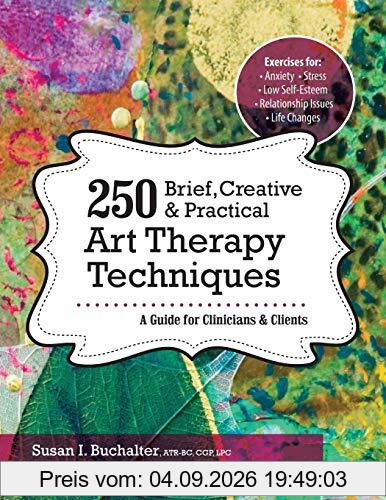 250 Brief, Creative & Practical Art Therapy Techniques: A Guide for Clinicians and Clients