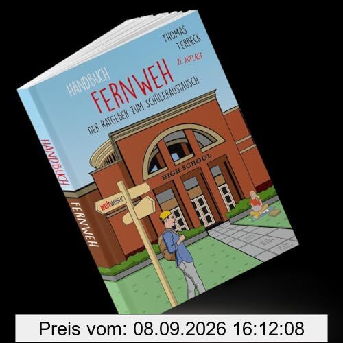 Handbuch Fernweh. Der Ratgeber zum Schüleraustausch: Mit übersichtlichen Preis-Leistungs-Tabellen von High-School-Programmen für 20 Gastländer
