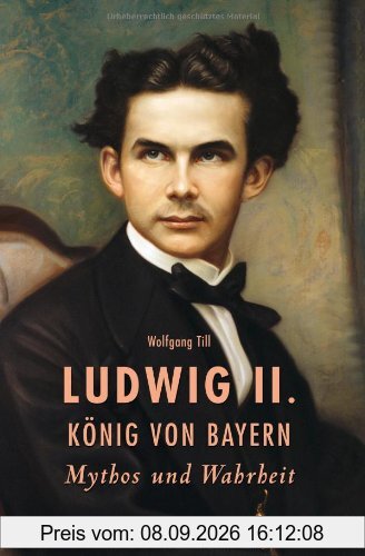 Ludwig II. König von Bayern - Mythos und Wahrheit