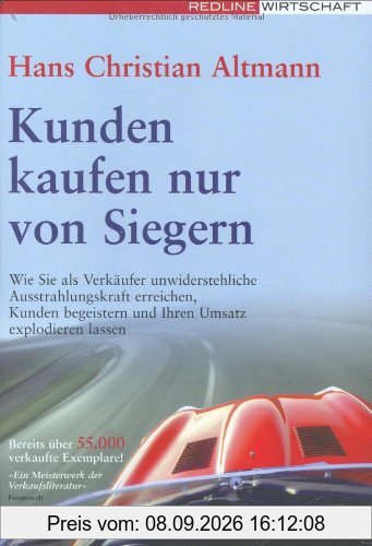 Kunden kaufen nur von Siegern: Wie Sie als Verkäufer unwiderstehliche Ausstrahlungskraft erreichen, Kunden begeistern und Ihren Umsatz explodieren lassen
