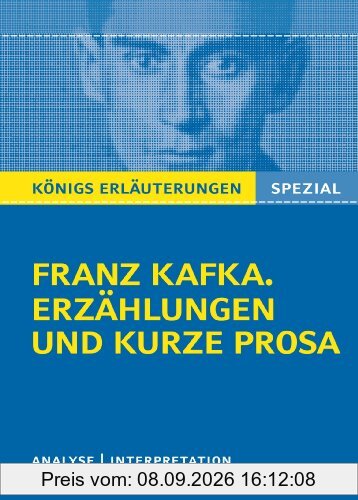 Franz Kafka. Erzählungen und kurze Prosa: Das Urteil, In der Strafkolonie, Vor dem Gesetz, Auf der Galerie, Der Kübelreiter, Ein Landarzt, u.w. ... Interpretation (Königs Erläuterungen Spezial)