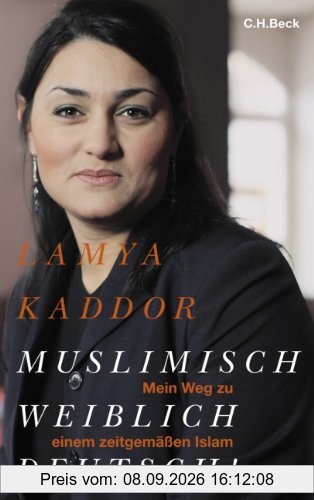 Muslimisch - weiblich - deutsch!: Mein Weg zu einem zeitgemäßen Islam