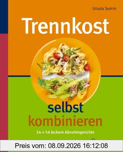 Trennkost selbst kombinieren: 54 x 54 leckere Abnehmgerichte