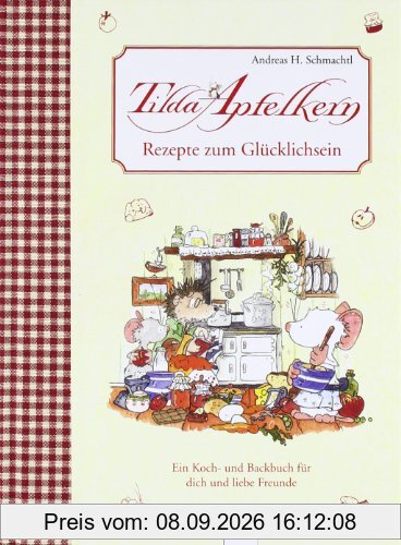 Tilda Apfelkern - Rezepte zum Glücklichsein: Ein Koch- und Backbuch für dich und liebe Freunde
