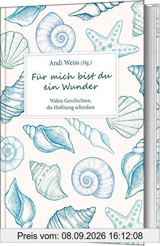 Für mich bist du ein Wunder: Wahre Geschichten, die Hoffnung schenken