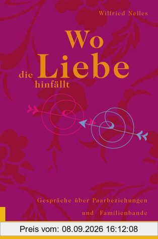Wo die Liebe hinfällt: Gespräche über Paarbeziehungen und Familienbande