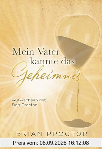 Mein Vater kannte das Geheimnis: Aufwachsen mit Bob Proctor