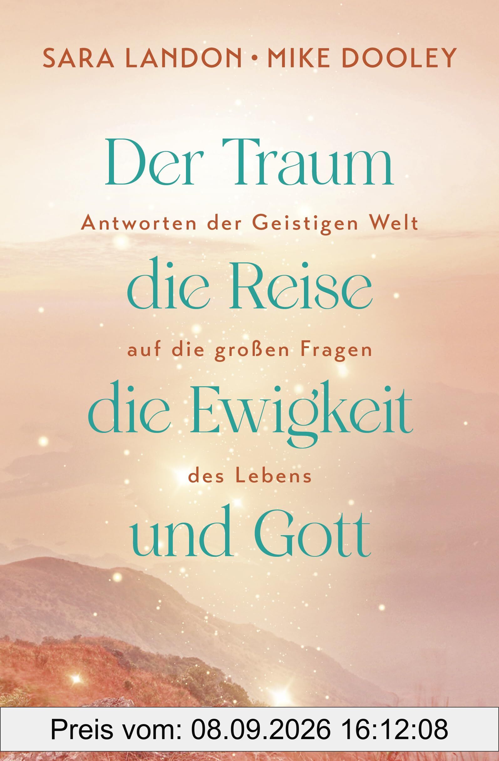 Der Traum, die Reise, die Ewigkeit und Gott: Antworten der Geistigen Welt auf die großen Fragen des Lebens