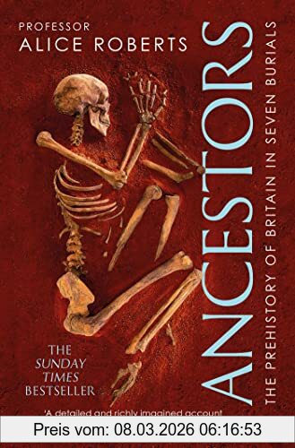 Alice Roberts Ancestors, A Prehistory Of Britain In Seven Burials