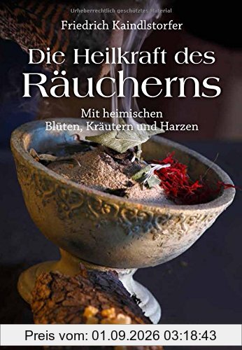 Die Heilkraft des Räucherns: Mit heimischen Blüten,Kräutern und Harzen