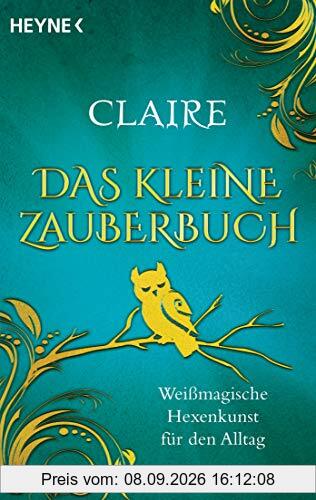 Das kleine Zauberbuch: Weißmagische Hexenkunst für den Alltag