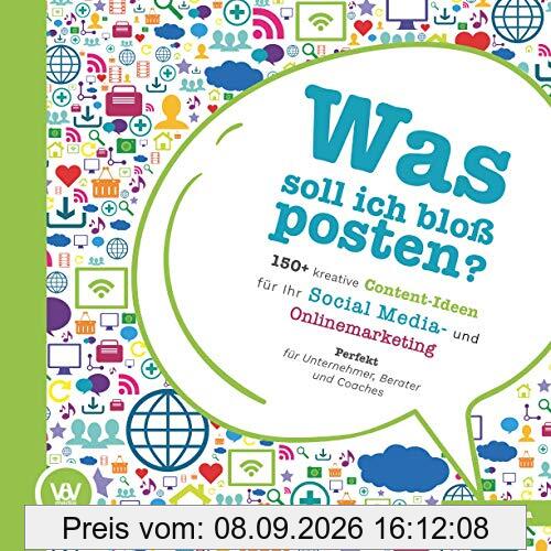 Was soll ich bloß posten? - 150+ kreative Content-Ideen für Ihr Social Media und Online Marketing: Perfekt für Unternehmer, Berater und Coaches