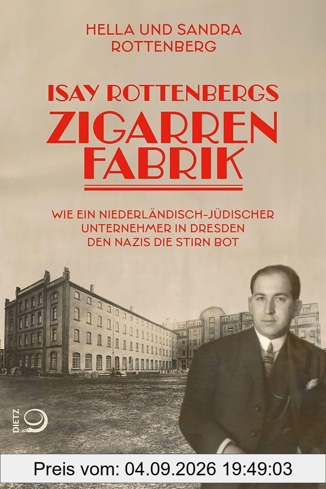 Isay Rottenbergs Zigarrenfabrik: Wie ein niederländisch-jüdischer Unternehmer in Sachsen den Nazis die Stirn bot