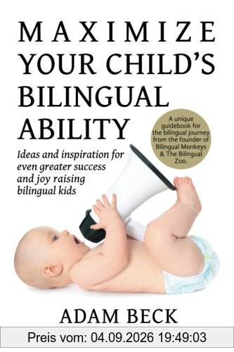 Maximize Your Child's Bilingual Ability: Ideas and inspiration for even greater success and joy raising bilingual kids