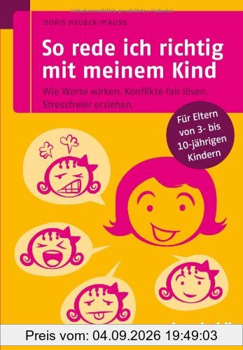 So rede ich richtig mit meinem Kind: Wie Worte wirken. Konflikte fair lösen. Stressfreier erziehen. Für Eltern von 3- bis 10-jährigen Kindern