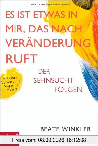 Es ist etwas in mir, das nach Veränderung ruft: Der Sehnsucht folgen Mit einem Vorwort von Stéphane Hessel