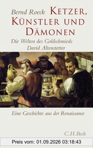 Ketzer, Künstler und Dämonen: Die Welten des Goldschmieds David Altenstetter. Eine Geschichte aus der Renaissance