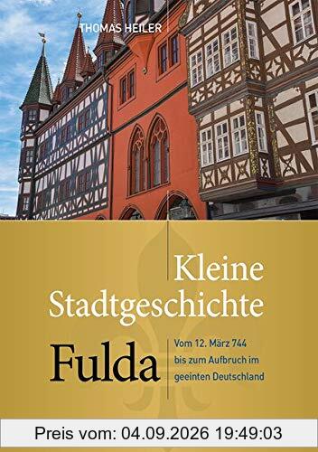 Kleine Stadtgeschichte Fulda: Vom 12. März 744 bis zum Aufbruch im geeinten Deutschland