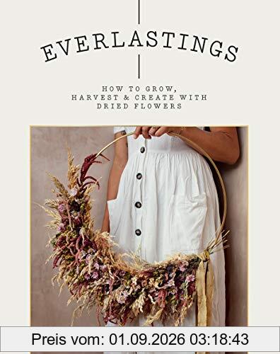 Everlastings: How to grow, harvest and create with dried flowers