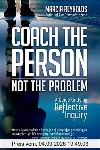 Coach the Person, Not the Problem: A Guide to Using Reflective Inquiry