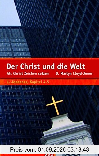 Der Christ und die Welt: Als Christ Zeichen setzen (1.Johannes, Kapitel 4-5) (Leben als Christ)