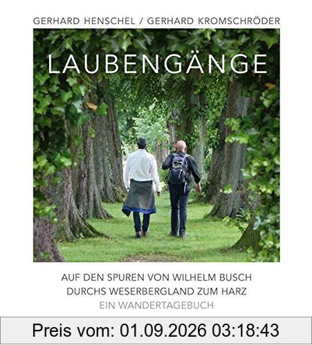 Laubengänge: Auf den Spuren von Wilhelm Busch durchs Weserbergland zum Harz. Ein Wandertagebuch