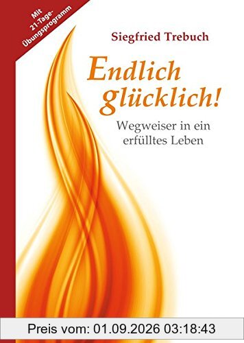 Endlich glücklich!: Wegweiser in ein erfülltes Leben