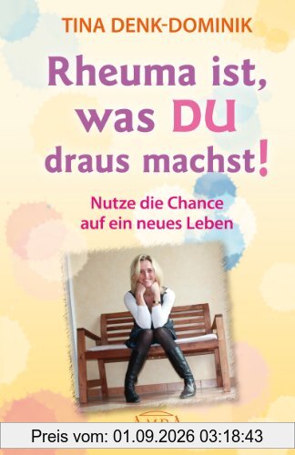 Rheuma ist, was Du draus machst! Nutze die Chance auf ein neues Leben