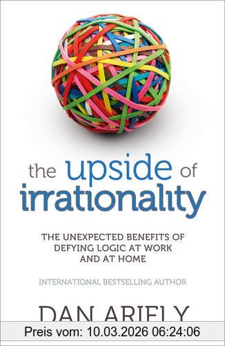 Dan Ariely The Upside Of Irrationality, The Unexpected Benefits Of Defying Logic At Work And At Home
