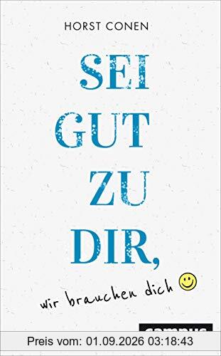 Sei gut zu dir, wir brauchen dich: Vom besseren Umgang mit sich selbst
