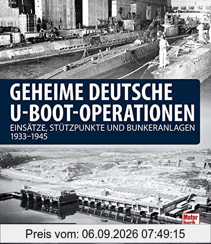 Geheime deutsche U-Boot-Operationen: Einsätze, Stützpunkte und Bunkeranlagen 1933-1945