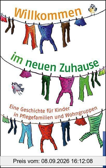 Willkommen im neuen Zuhause: Eine Geschichte für Kinder in Pflegefamilien und Wohngruppen
