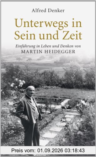 Unterwegs in Sein und Zeit: Einführung in das Leben und Denken von Martin Heidegger