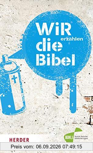 WIR erzählen DIE BIBEL: Texte der Einheitsübersetzung aus ungewöhnlicher Perspektive lesen