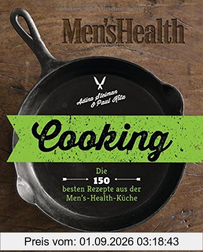 Cooking: Die 150 besten Rezepte aus der Men’s-Health-Küche