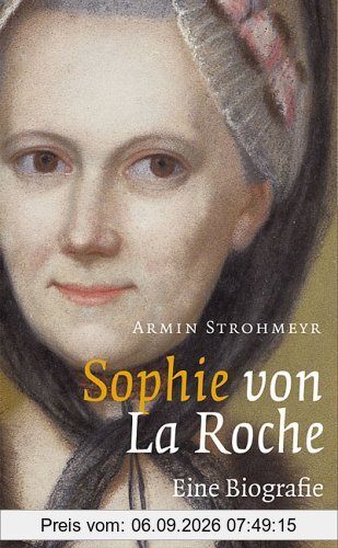 Sophie von La Roche. Eine Biografie