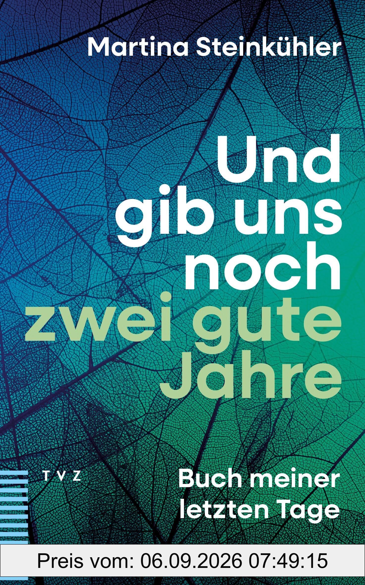 Und gib uns noch zwei gute Jahre: Buch meiner letzten Tage