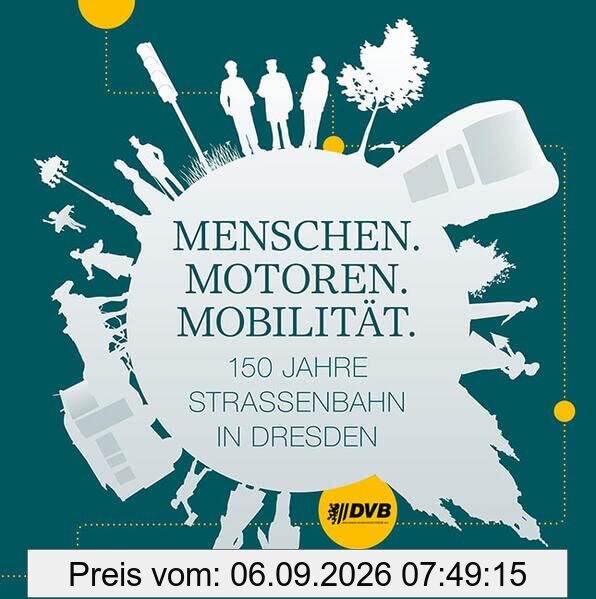 Menschen. Motoren. Mobilität.: 150 Jahre Straßenbahn in Dresden