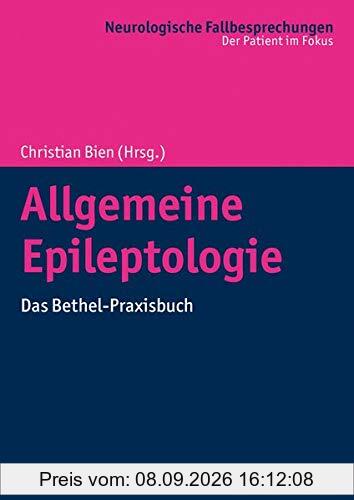 Allgemeine Epileptologie: Das Bethel-Praxisbuch (Neurologische Fallbesprechungen: Der Patient im Fokus)