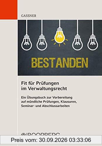Fit für Prüfungen im Verwaltungsrecht: Ein Übungsbuch zur Vorbereitung auf mündliche Prüfungen, Klausuren, Seminar- und Abschlussarbeiten