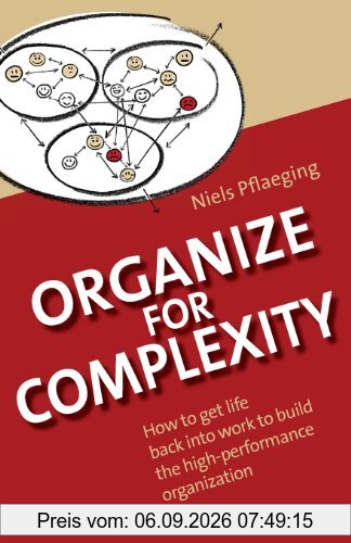 Organize for Complexity: How to Get Life Back Into Work to Build the High-Performance Organization