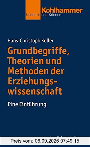 Grundbegriffe, Theorien und Methoden der Erziehungswissenschaft: Eine Einführung (Kohlhammer Kenntnis und Können)