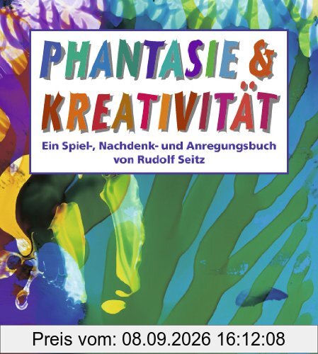 Phantasie und Kreativität: Ein Spiel-, Nachdenk- und Anregungsbuch