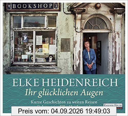 Ihr glücklichen Augen: Kurze Geschichten zu weiten Reisen