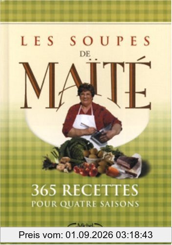 Les soupes de Maïté : 365 recettes pour quatre saisons