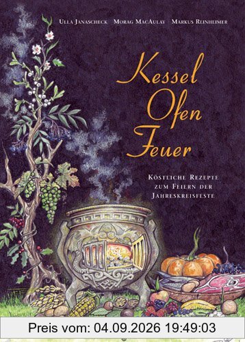 Kessel-Ofen-Feuer: Köstliche Rezepte zum Feiern der Jahreskreisfeste