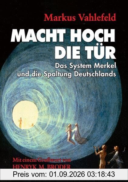 MACHT HOCH DIE TÜR: Das System Merkel und die Spaltung Deutschlands