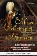 Musen, Machtspiel und Mätressen: Eberhard Ludwig - württembergischer Herzog und Gründer Ludwigsburgs