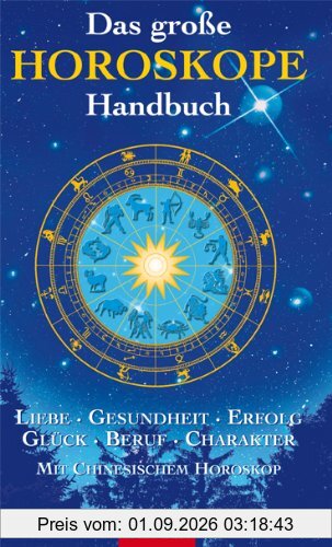 Das große Horoskope-Handbuch: Liebe, Partnerschaft, Gesundheit, Glück, Beruf, Erfolg, Charakter