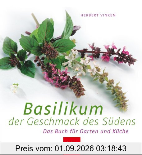 Basilikum - der Geschmack des Südens: Das Buch für Garten und Küche